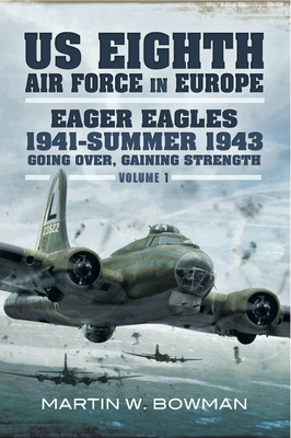 Eager Eagles 1941summer 1943 Going Over Gaining Strength Martin W Bowman