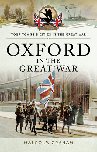 Oxford In The Great War Your Towns Cities In The Great War 19141918 Malcolm Graham