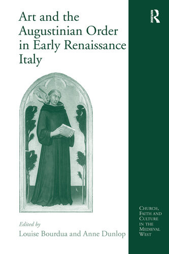 Art And The Augustinian Order In Early Renaissance Italy Anne Dunlop
