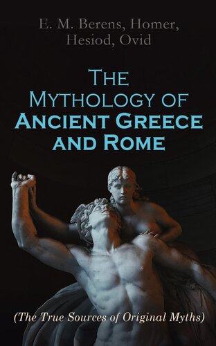 The Mythology Of Ancient Greece And Rome Legends Retold Original Ancient Mythology Sources Theogony Iliad Odyssey Metamorphoses Homer