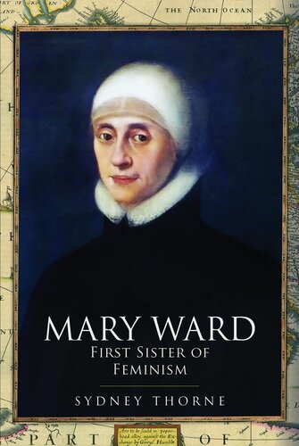 Mary Ward First Sister Of Feminism 1st Edition Sydney Thorne