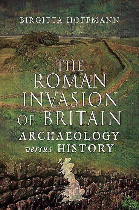 The Roman Invasion Of Britain Archaeology Versus History Birgitta Hoffmann