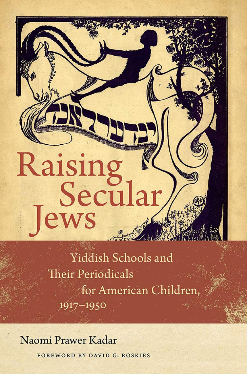 Raising Secular Jews Yiddish Schools And Their Periodicals For American Children 19171950 Naomi Prawer Kadar