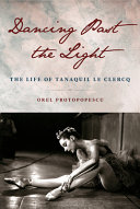 Dancing Past The Light The Life Of Tanaquil Le Clercq Orel Protopopescu
