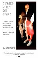 Edward Gorey On Stage Playwright Director Designer Performer A Multimedia Memoir Cj Verburg