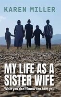 My Life As A Sister Wife What You Dont Know Can Hurt You Karen Miller