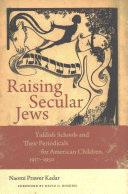 Raising Secular Jews Yiddish Schools And Their Periodicals For American Children 19171950 Naomi Prawer Kadar