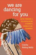 We Are Dancing For You Native Feminisms And The Revitalization Of Womens Comingofage Ceremonies Cutcha Risling Baldy