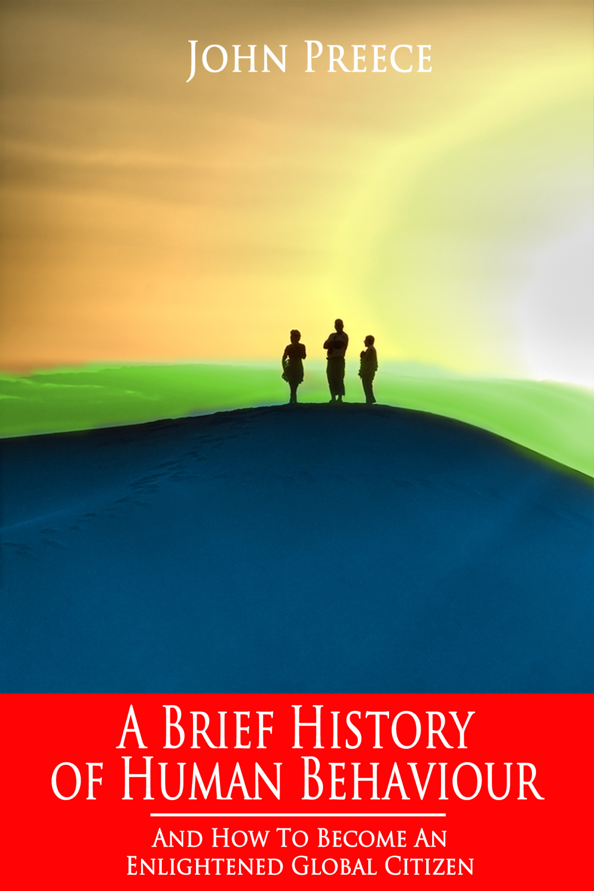 A Brief History Of Human Behaviour And How To Become An Enlightened Global Citizen Dr John Preece