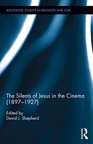 The Silents Of Jesus In The Cinema 18971927 1st Edition David Shepherd Editor