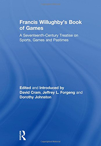 Francis Willughbys Book Of Games A Seventeenthcentury Treatise On Sports Games And Pastimes David Cram