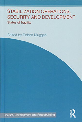 Stabilization Operations Security And Development States Of Fragility 1st Edition Robert Muggah Editor