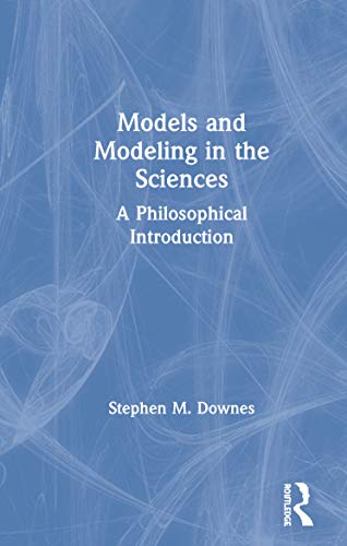 Models And Modeling In The Sciences A Philosophical Introduction 1st Edition Stephen M Downes