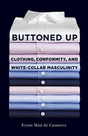 Buttoned Up Clothing Conformity And Whitecollar Masculinity Erynn Masi De Casanova