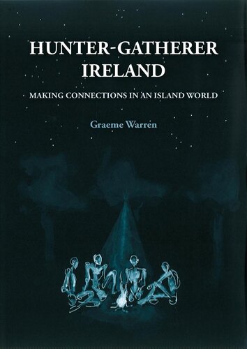 Huntergatherer Ireland Making Connections In An Island World Graeme Warren
