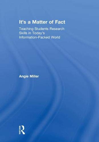 Its A Matter Of Fact Teaching Students Research Skills In Todays Informationpacked World 1st Edition Angie Miller