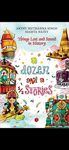 A Dozen And A Half Stories Things Lost And Found In History Arthy Muthanna Singh