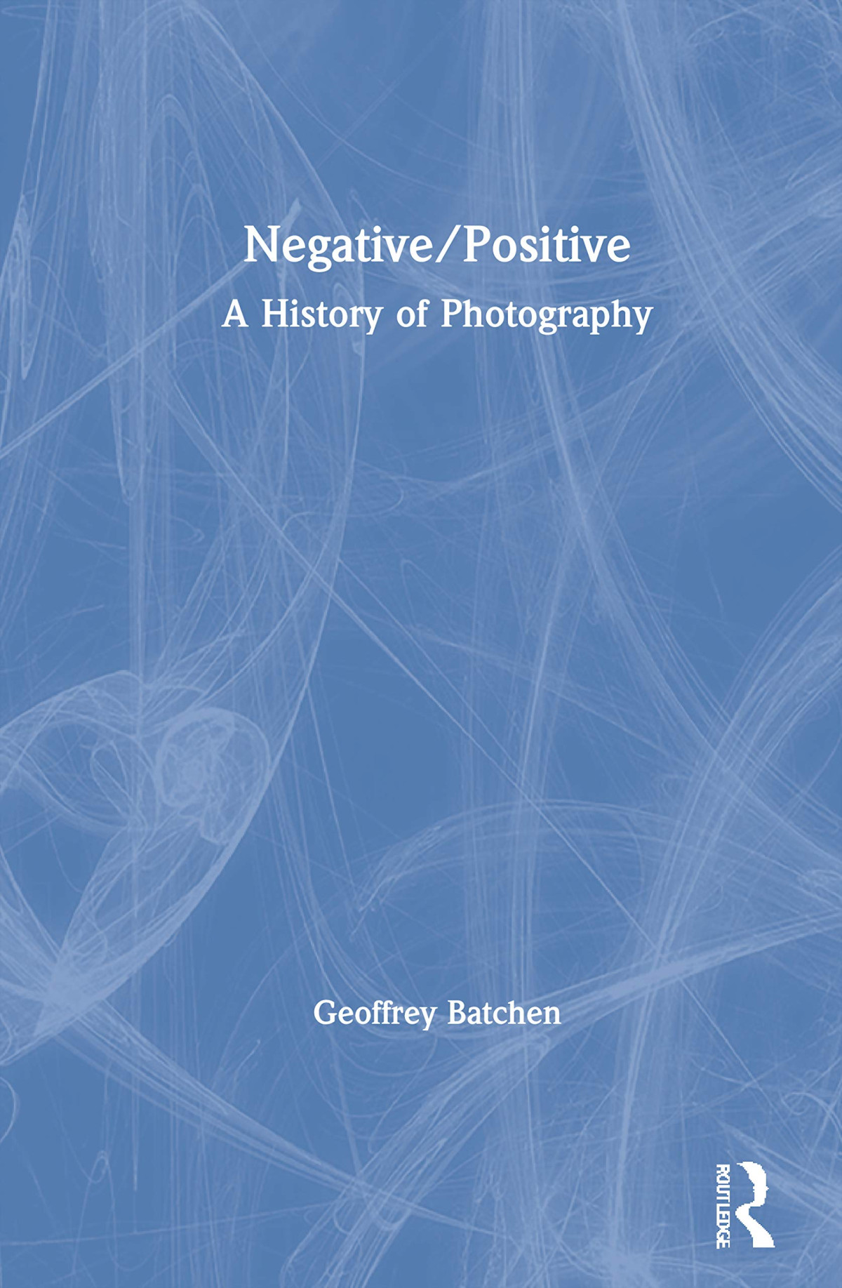 Negativepositive A History Of Photography 1st Edition Geoffrey Batchen