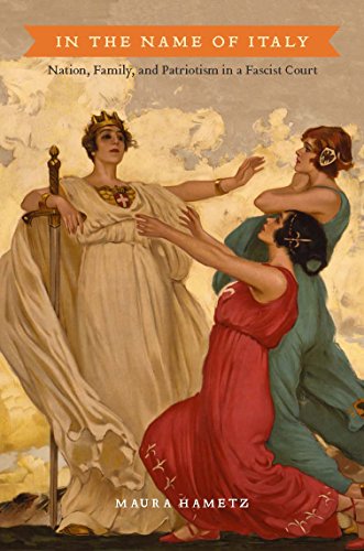 In The Name Of Italy Nation Family And Patriotism In A Fascist Court 1st Edition Maura Hametz