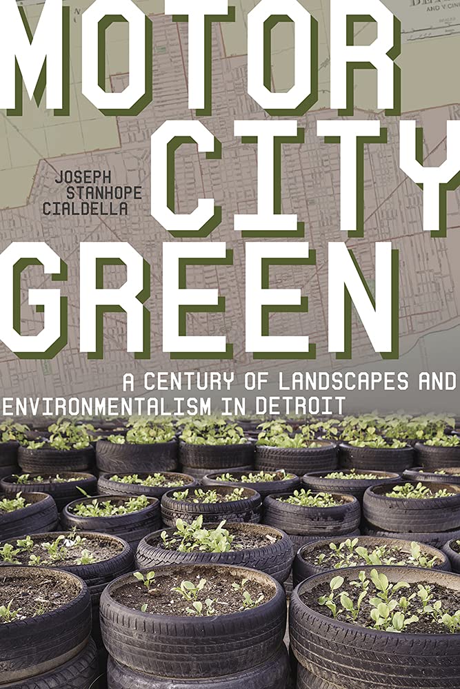 Motor City Green A Century Of Landscapes And Environmentalism In Detroit Pittsburgh Hist Urban Environ 1st Edition Joseph S Cialdella