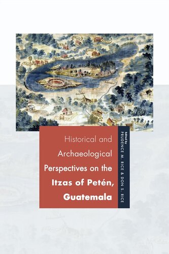 Historical And Archaeological Perspectives On The Itzas Of Petn Guatemala Prudence M Rice