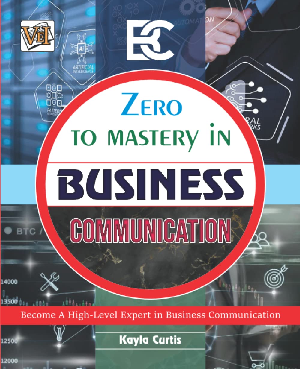 Zero To Mastery In Business Communication This Book Covers Az Business Communication Concepts 2022 Latest Edition Kayla Curtis