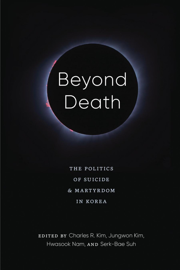 Beyond Death The Politics Of Suicide And Martyrdom In Korea Charles R Kim