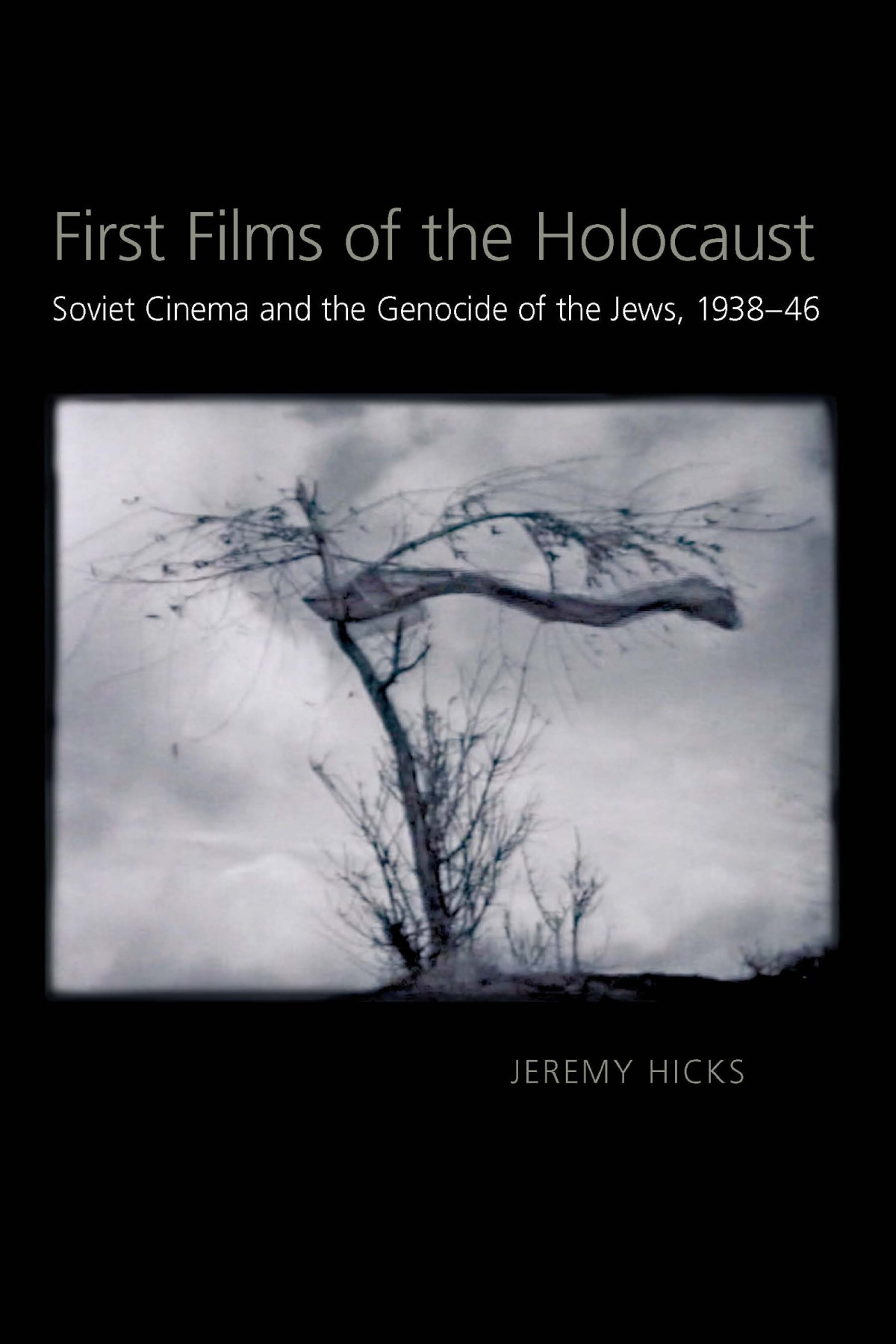 First Films Of The Holocaust Soviet Cinema And The Genocide Of The Jews 19381946 Russian And East European Studies Illustrated Jeremy Hicks