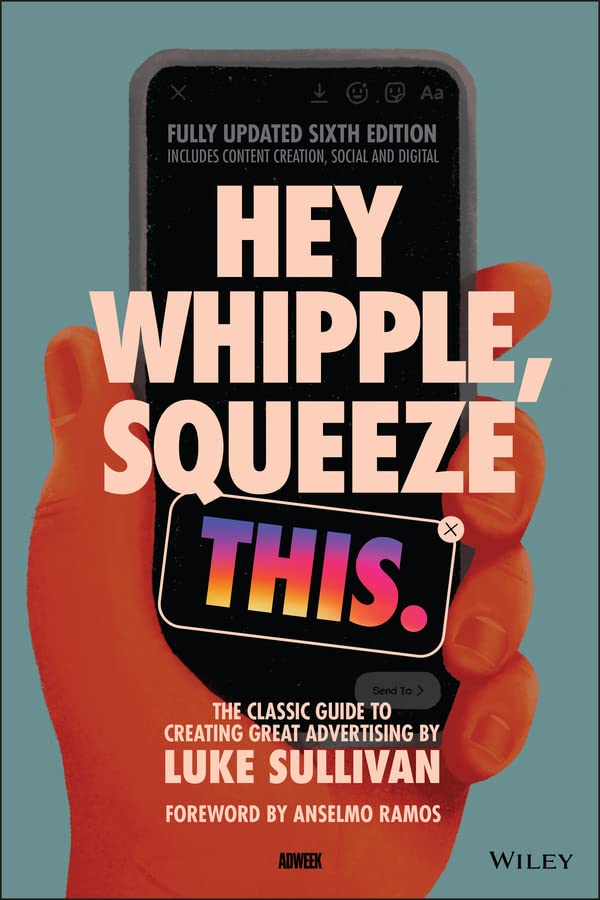Hey Whipple Squeeze This The Classic Guide To Creating Great Advertising 6th Edition Luke Sullivan