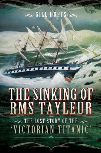 Sinking Of The Rms Tayleur The Lost Story Of The Victorian Titanic Gill Hoffs