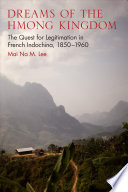 Dreams Of The Hmong Kingdom The Quest For Legitimation In French Indochina 18501960 Mai Na M Lee