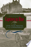 Captives In Blue The Civil War Prisons Of The Confederacy Roger Pickenpaugh