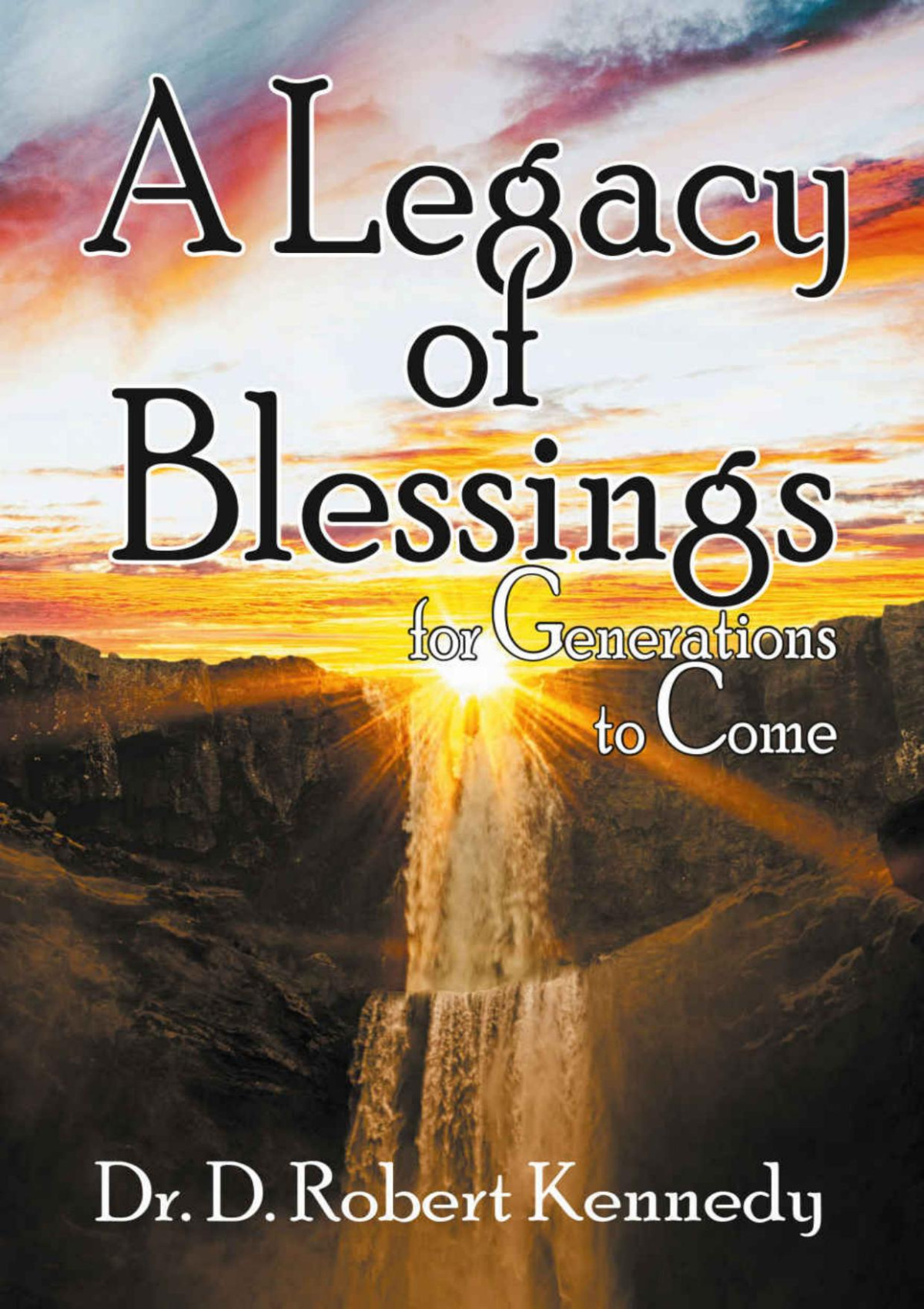 A Legacy Of Blessings For Generations To Come D Robert Kennedy