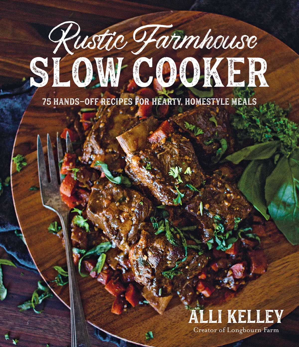 Rustic Farmhouse Slow Cooker 75 Handsoff Recipes For Hearty Homestyle Meals Alli Kelley