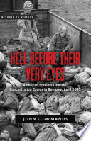 Hell Before Their Very Eyes American Soldiers Liberate Concentration Camps In Germany April 1945 John C Mcmanus