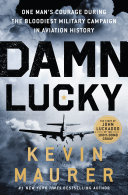 Damn Lucky One Mans Courage During The Bloodiest Military Campaign In Aviation History Kevin Maurer