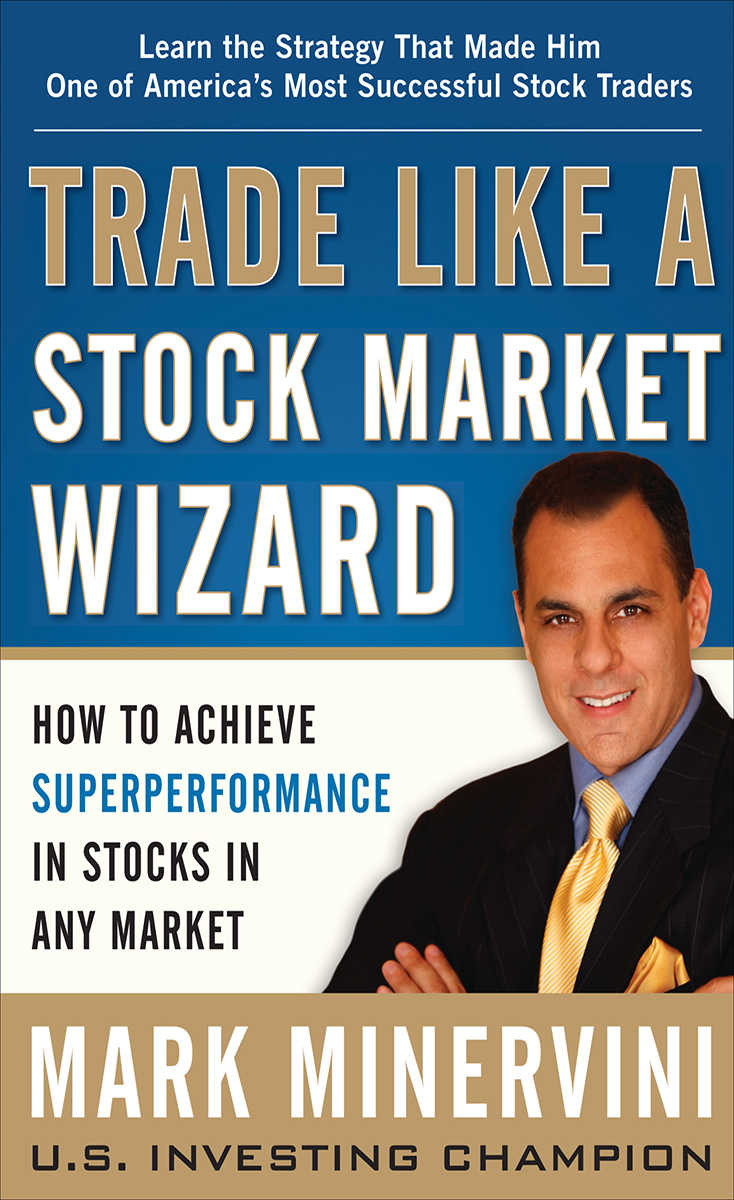 Trade Like A Stock Market Wizard How To Achieve Super Performance In Stocks In Any Market Mark Minervini Mark Minervini