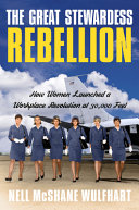 The Great Stewardess Rebellion How Women Launched A Workplace Revolution At 30000 Feet Nell Mcshane Wulfhart