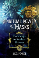 The Spiritual Power Of Masks Doorways To Realms Unseen Nigel Pennick