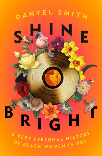 Shine Bright A Very Personal History Of Black Women In Pop Danyel Smith