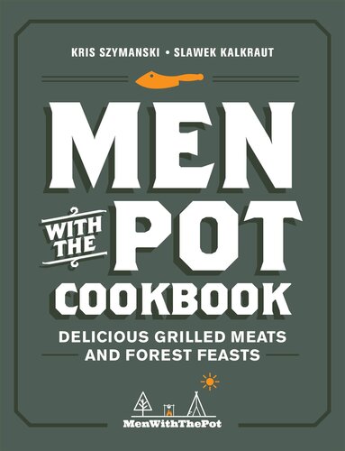 Men With The Pot Cookbook Delicious Grilled Meats And Forest Feasts Kris Szymanski