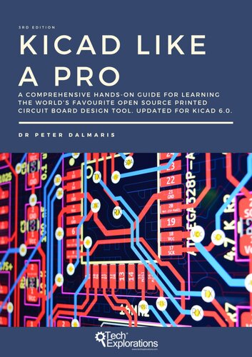 Kicad Like A Pro A Comprehensive Handson Guide For Learning The Worlds Favourite Open Source Printed Circuit Board Design Tool 3rd Edition Dr Peter Dalmaris