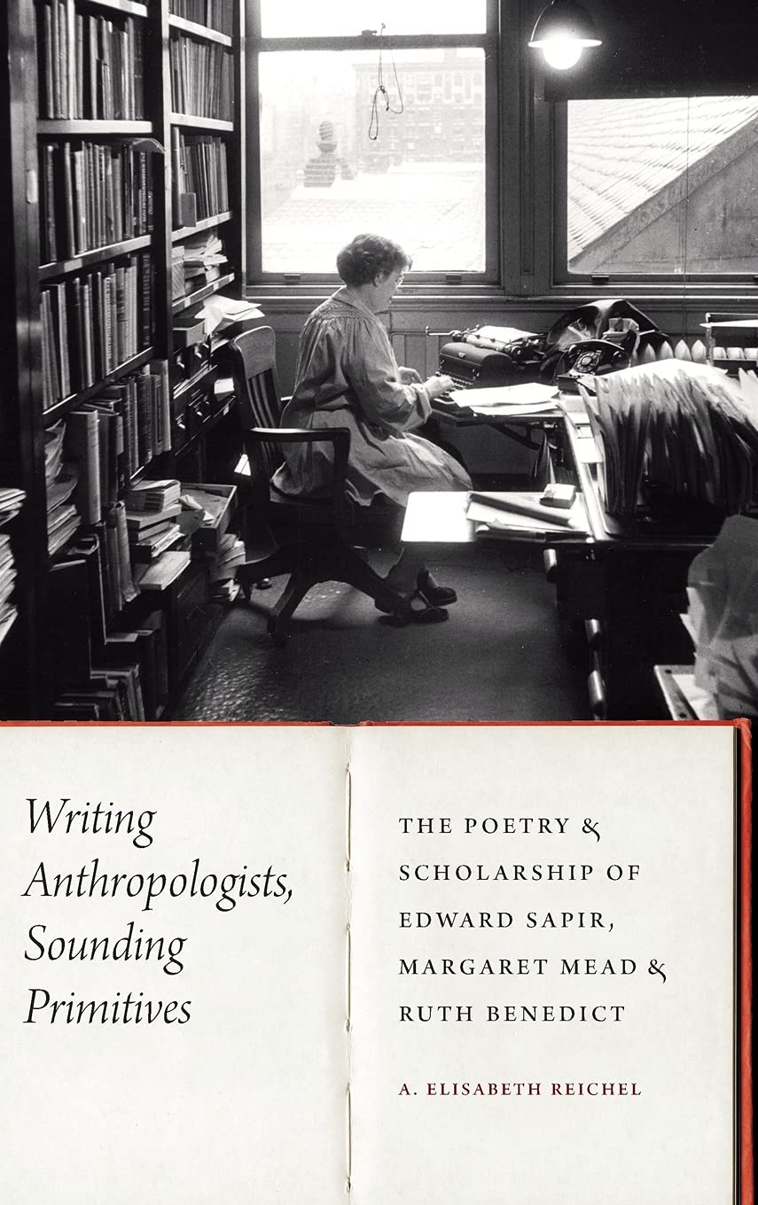 Writing Anthropologists Sounding Primitives The Poetry And Scholarship Of Edward Sapir Margaret Mead And Ruth Benedict A Elisabeth Reichel