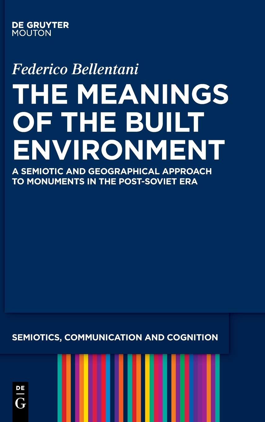 The Meanings Of The Built Environment A Semiotic And Geographical Approach To Monuments In The Postsoviet Era Federico Bellentani