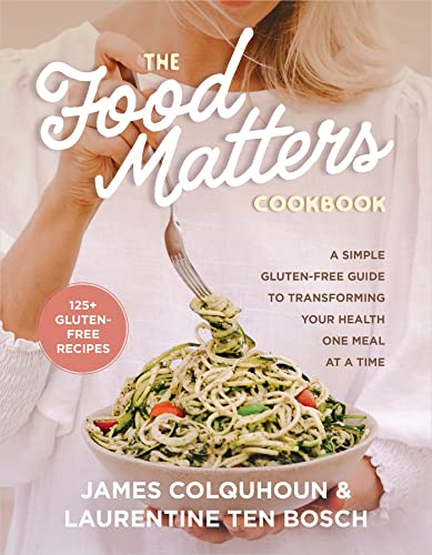 The Food Matters Cookbook A Simple Glutenfree Guide To Transforming Your Health One Meal At A Time James Colquhoun