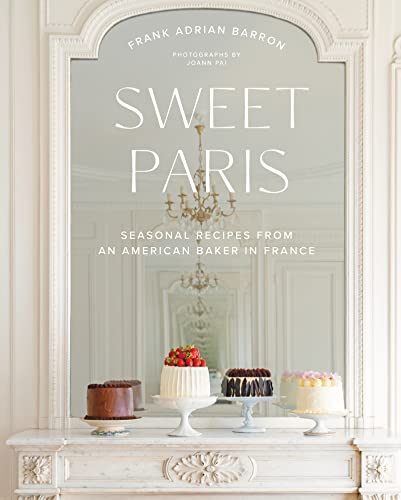 Sweet Paris Seasonal Recipes From An American Baker In France 1st Edition Frank Adrian Barron