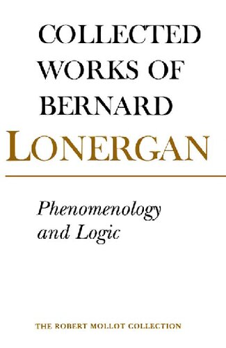 Phenomenology And Logic The Boston College Lectures On Mathematical Logic And Existentialism Collected Works Volume 18 Bernard Lonergan