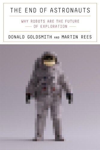 The End Of Astronauts Why Robots Are The Future Of Exploration Donald Goldsmith