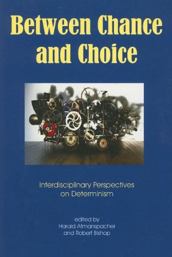 Between Chance And Choice Interdisciplinary Perspectives On Determinism Robert Bishop Harald Atmanspacher