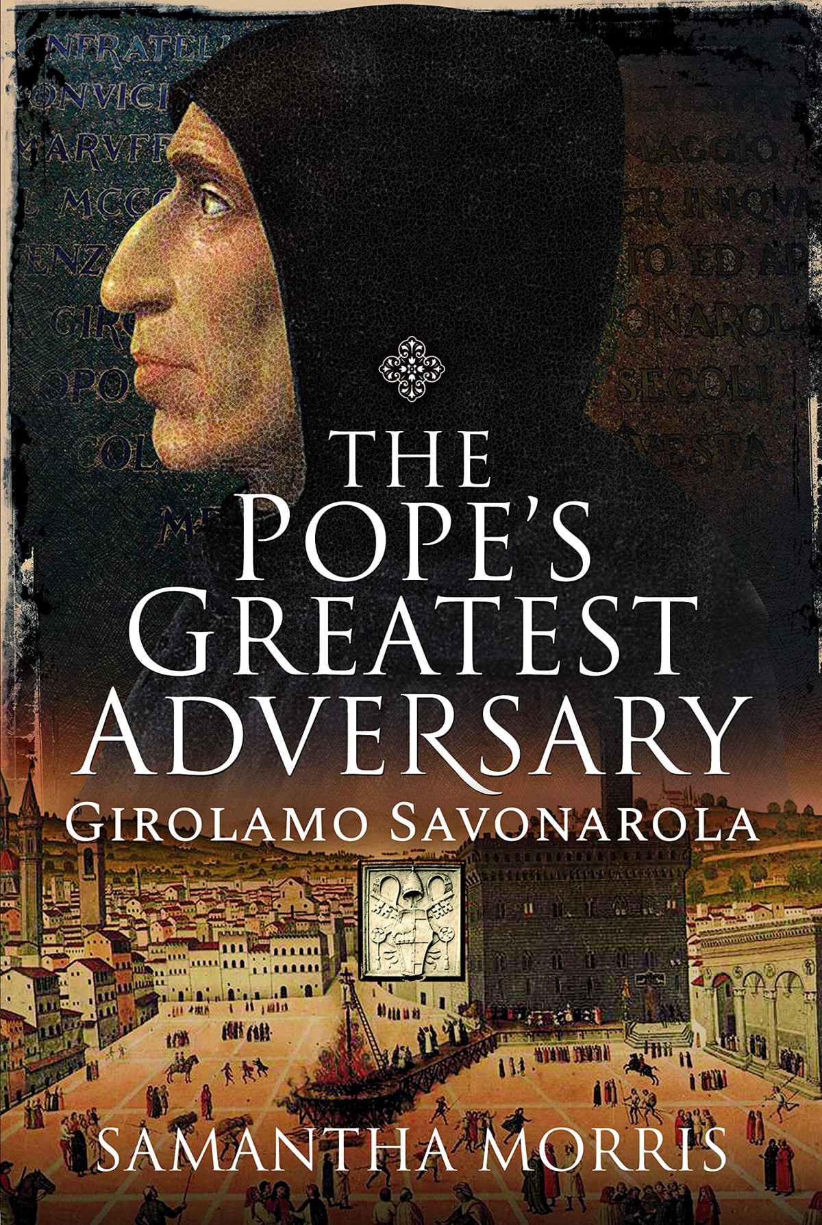 The Popes Greatest Adversary Girolamo Savonarola Samantha Morris